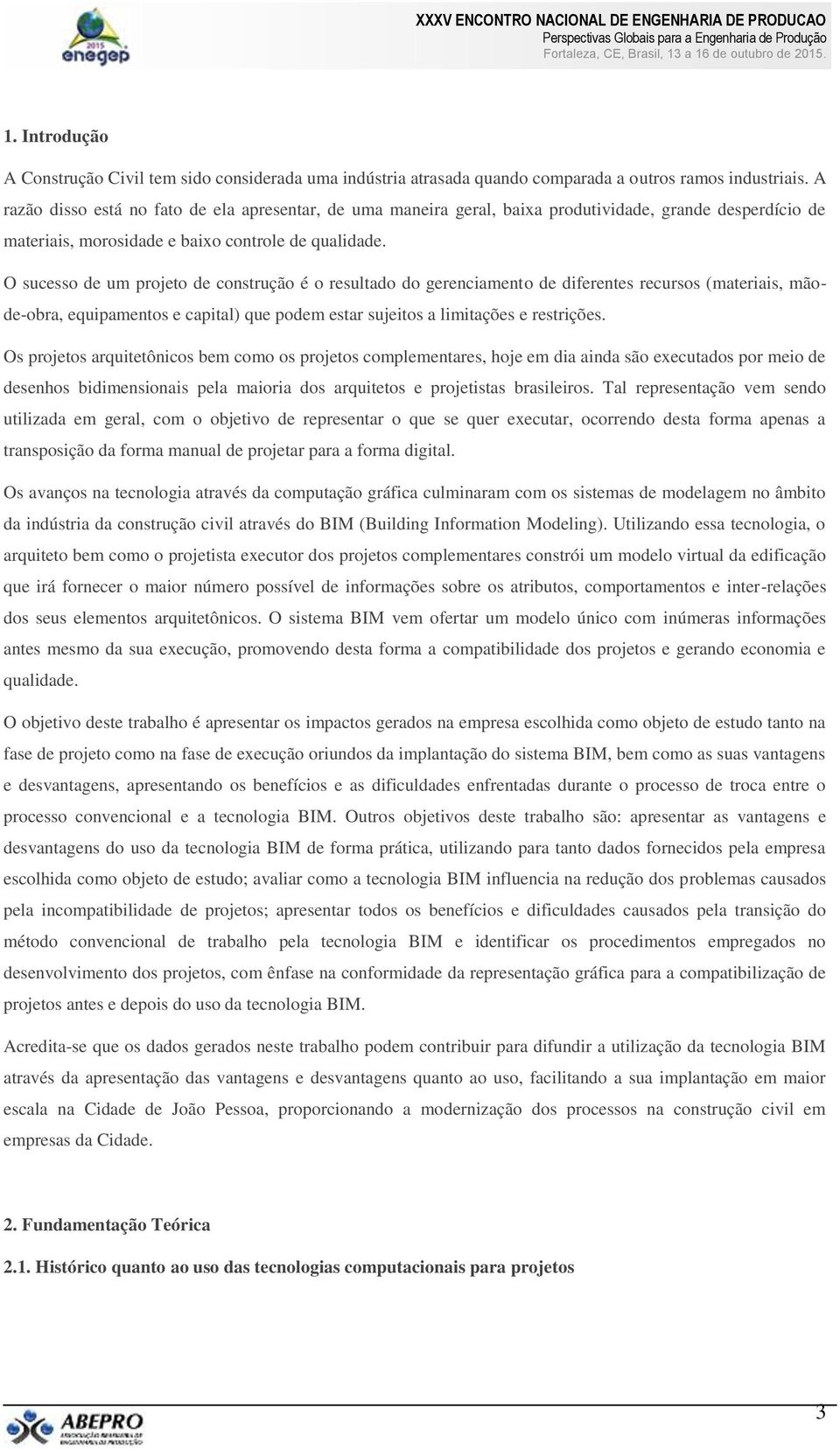 O sucesso de um projeto de construção é o resultado do gerenciamento de diferentes recursos (materiais, mãode-obra, equipamentos e capital) que podem estar sujeitos a limitações e restrições.