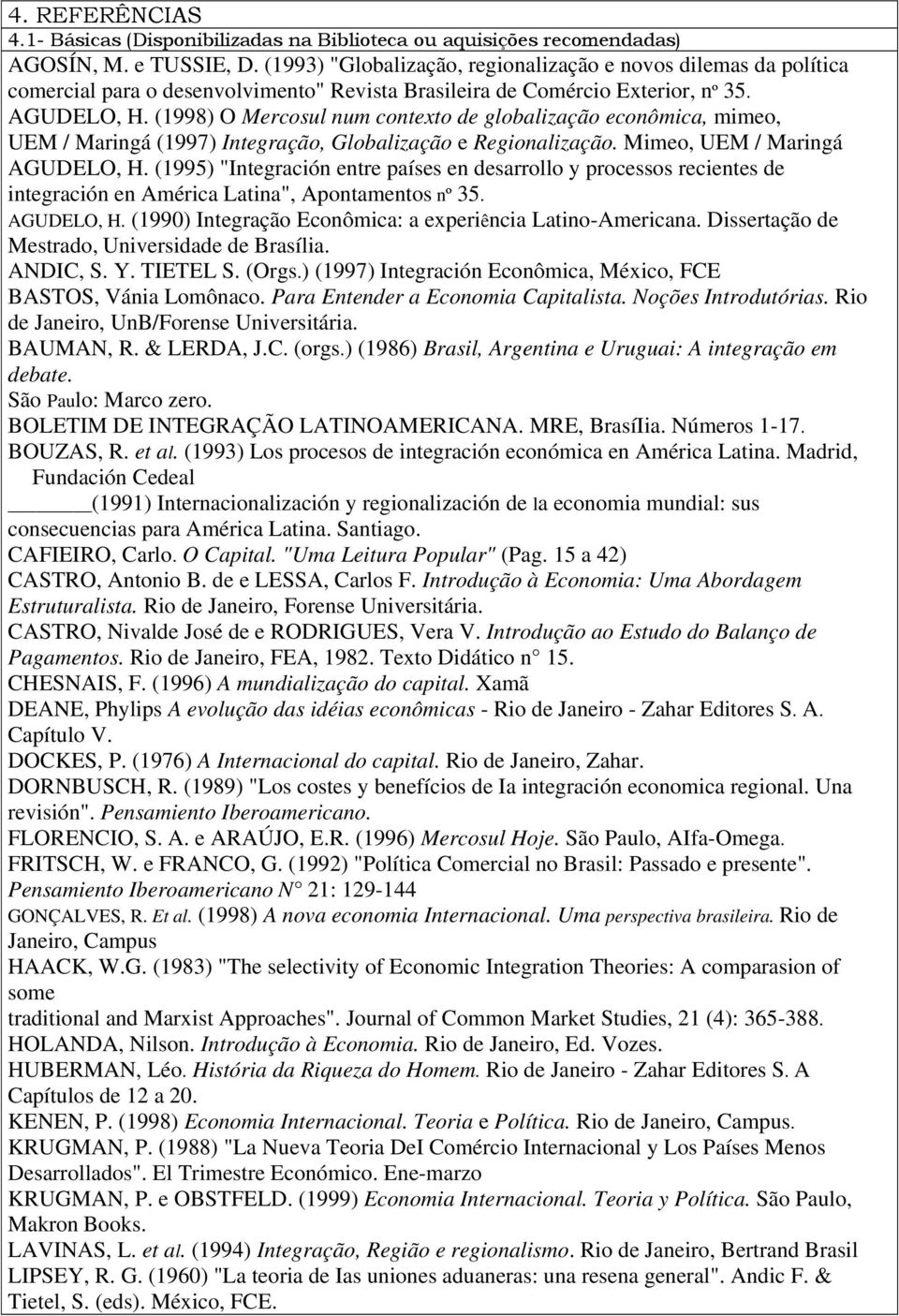 (1998) O Mercosul num contexto de globalização econômica, mimeo, UEM / Maringá (1997) Integração, Globalização e Regionalização. Mimeo, UEM / Maringá AGUDELO, H.