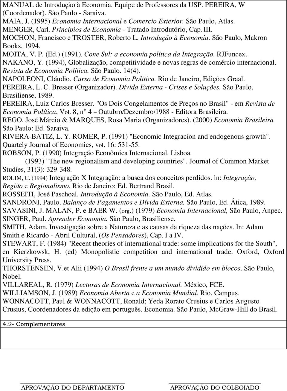 Cone Sul: a economia política da Integração. RJFuncex. NAKANO, Y. (1994), Globalização, competitividade e novas regras de comércio internacional. Revista de Economia Política. São Paulo. 14(4).