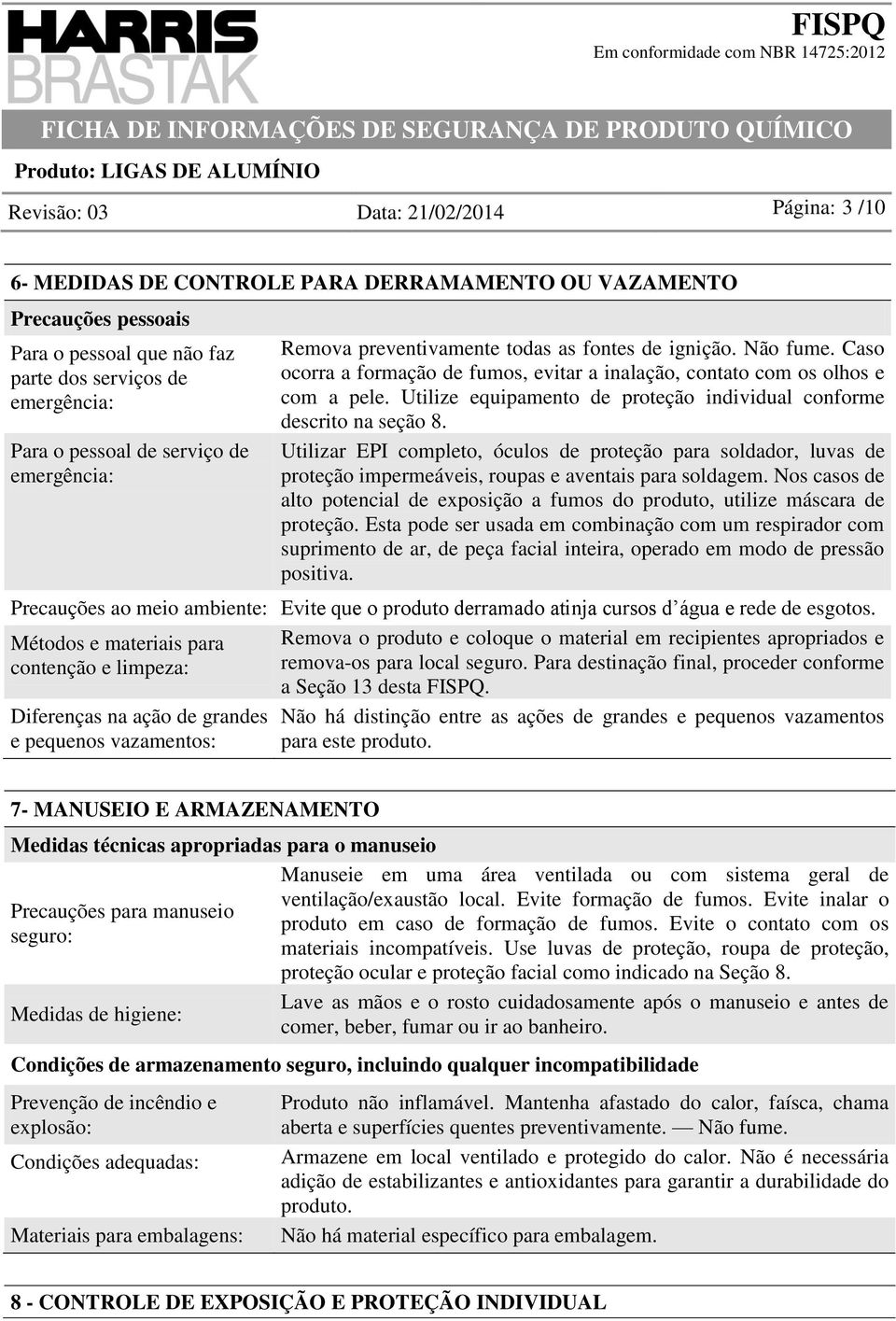 Utilize equipamento de proteção individual conforme descrito na seção 8. Utilizar EPI completo, óculos de proteção para soldador, luvas de proteção impermeáveis, roupas e aventais para soldagem.