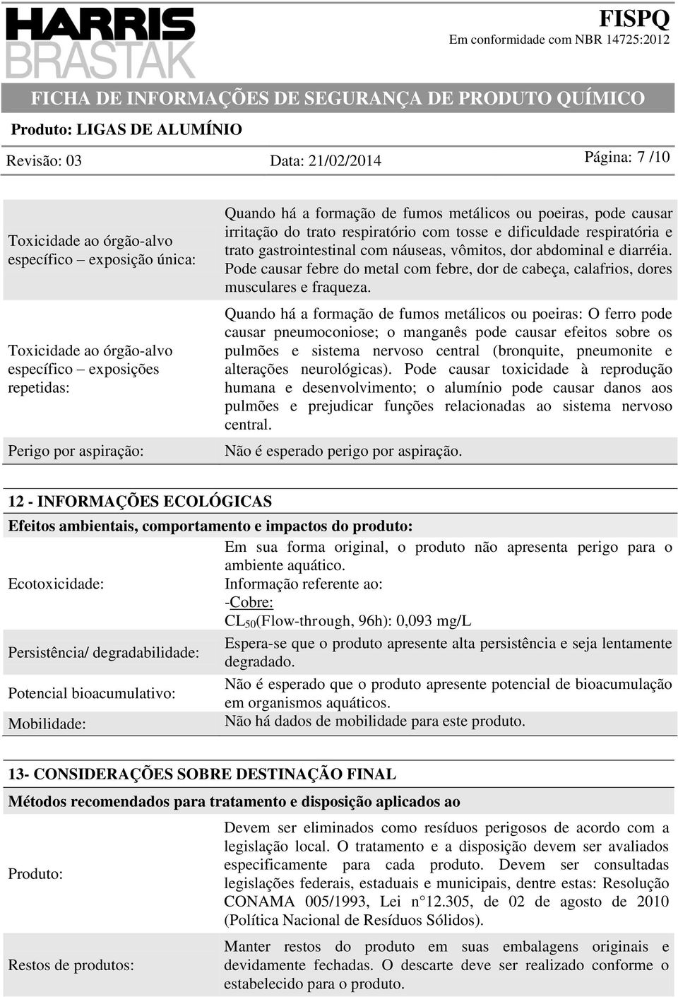 Pode causar febre do metal com febre, dor de cabeça, calafrios, dores musculares e fraqueza.