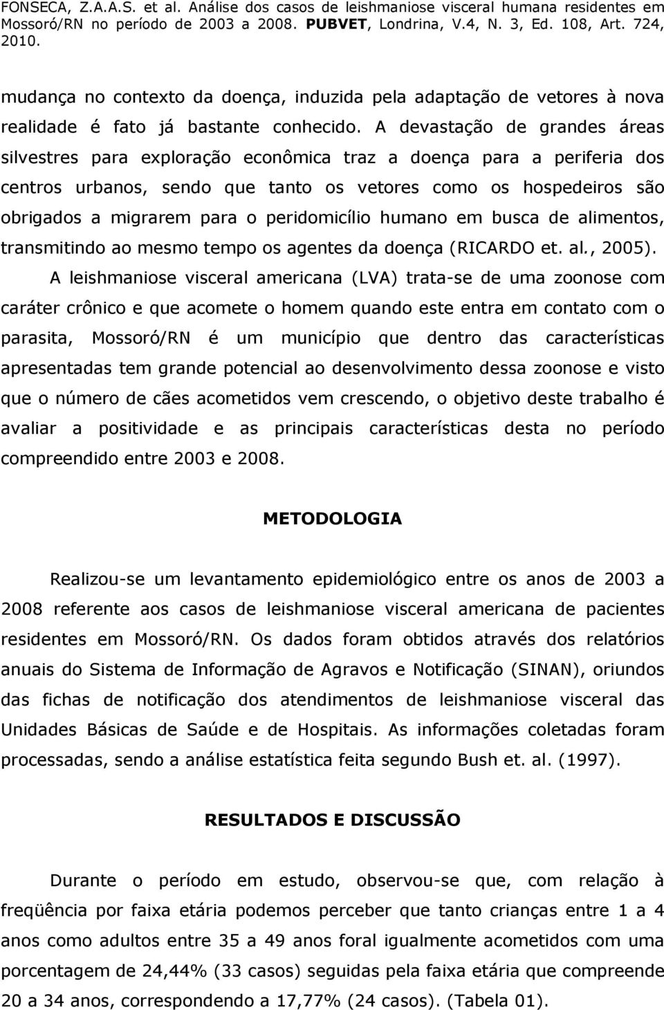 peridomicílio humano em busca de alimentos, transmitindo ao mesmo tempo os agentes da doença (RICARDO et. al., 5).