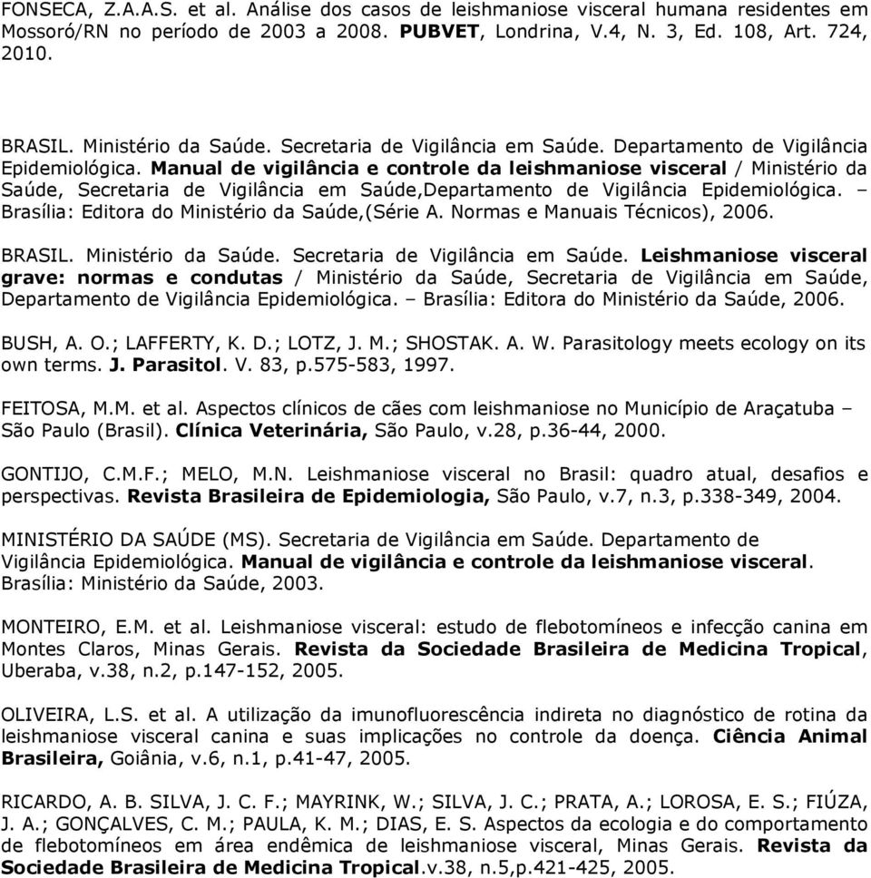 Brasília: Editora do Ministério da Saúde,(Série A. Normas e Manuais Técnicos), 6. BRASIL. Ministério da Saúde. Secretaria de Vigilância em Saúde.