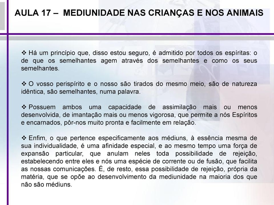 Possuem ambos uma capacidade de assimilação mais ou menos desenvolvida, de imantação mais ou menos vigorosa, que permite a nós Espíritos e encarnados, pôr-nos muito pronta e facilmente em relação.