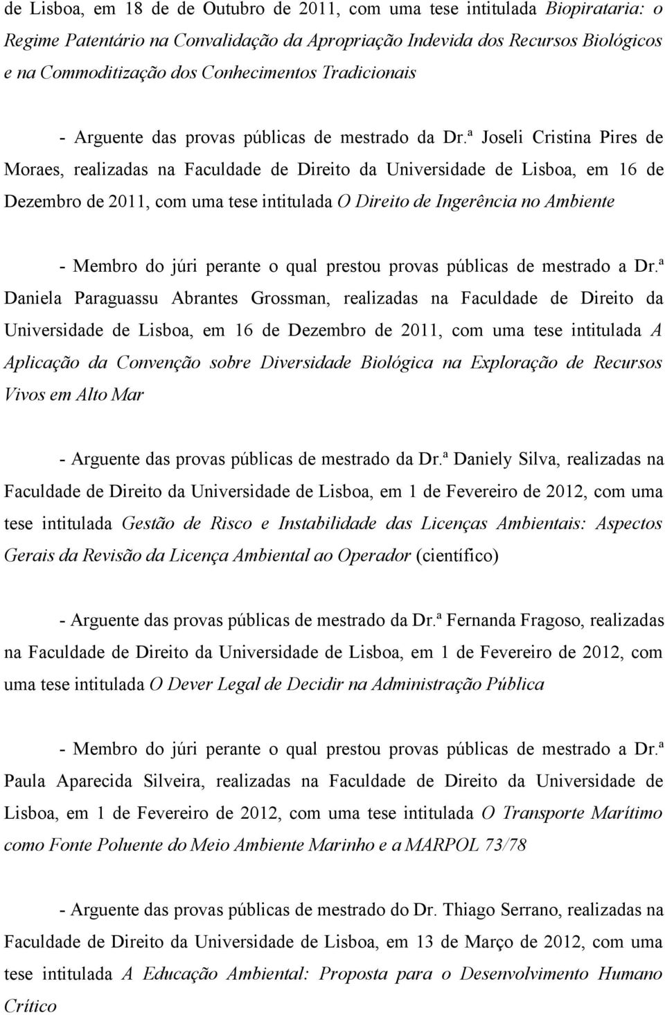 ª Joseli Cristina Pires de Moraes, realizadas na Faculdade de Direito da Universidade de Lisboa, em 16 de Dezembro de 2011, com uma tese intitulada O Direito de Ingerência no Ambiente - Membro do