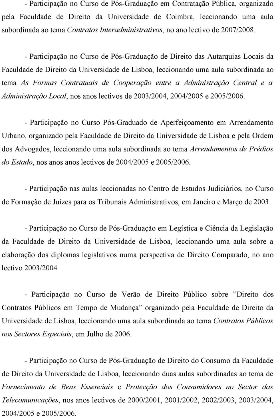 - Participação no Curso de Pós-Graduação de Direito das Autarquias Locais da Faculdade de Direito da Universidade de Lisboa, leccionando uma aula subordinada ao tema As Formas Contratuais de