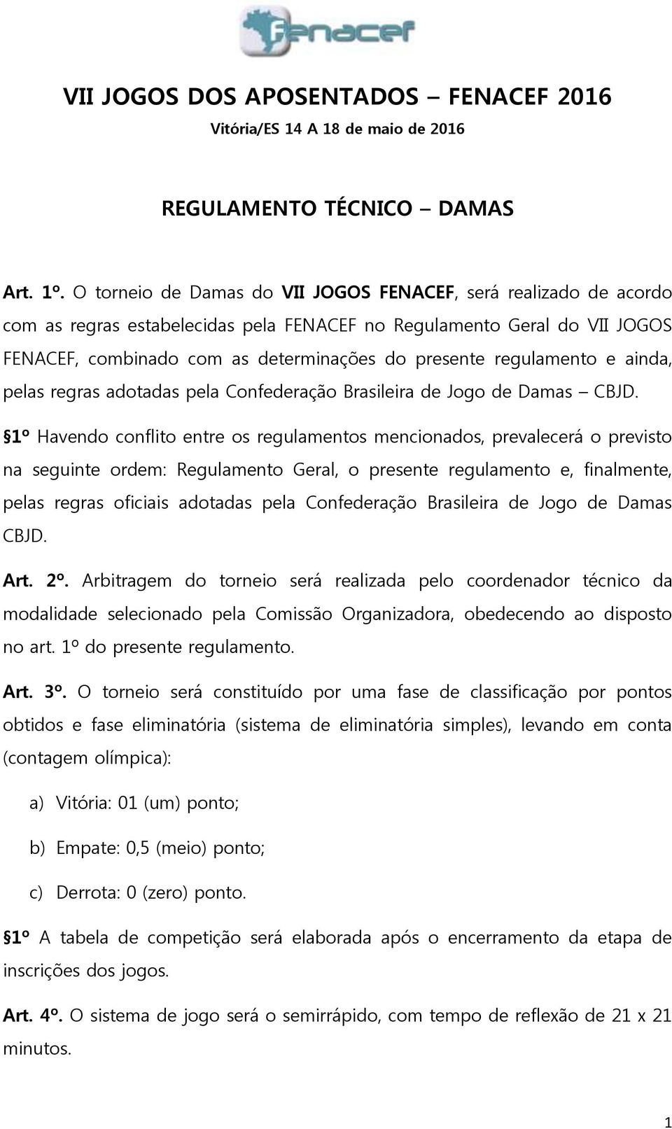 regulamento e ainda, pelas regras adotadas pela Confederação Brasileira de Jogo de Damas CBJD.