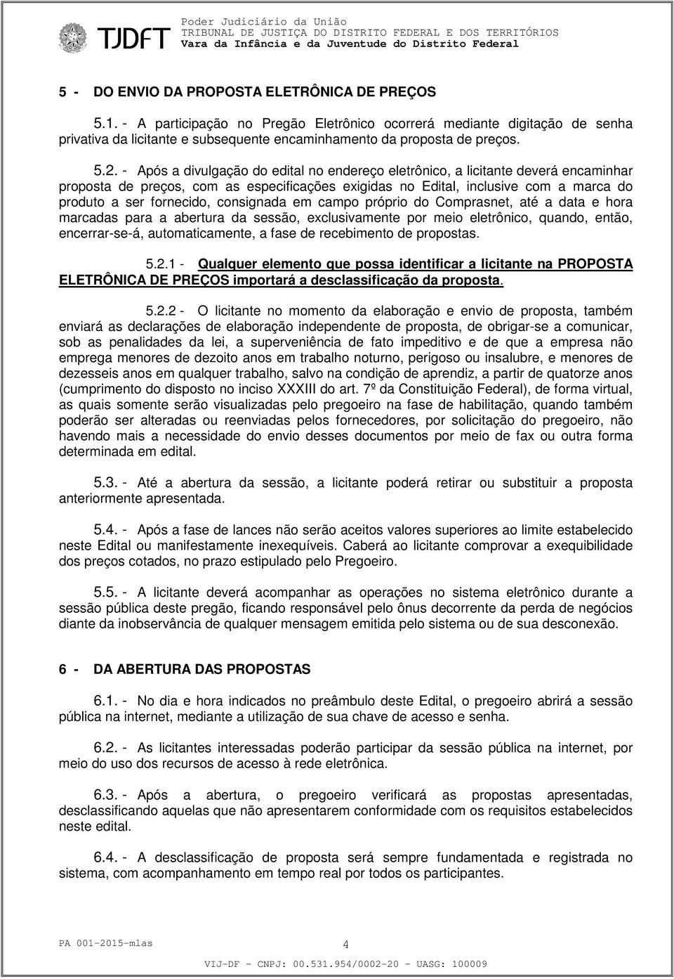 fornecido, consignada em campo próprio do Comprasnet, até a data e hora marcadas para a abertura da sessão, exclusivamente por meio eletrônico, quando, então, encerrar-se-á, automaticamente, a fase