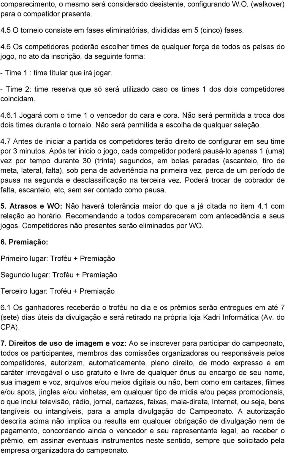 6 Os competidores poderão escolher times de qualquer força de todos os países do jogo, no ato da inscrição, da seguinte forma: - Time 1 : time titular que irá jogar.