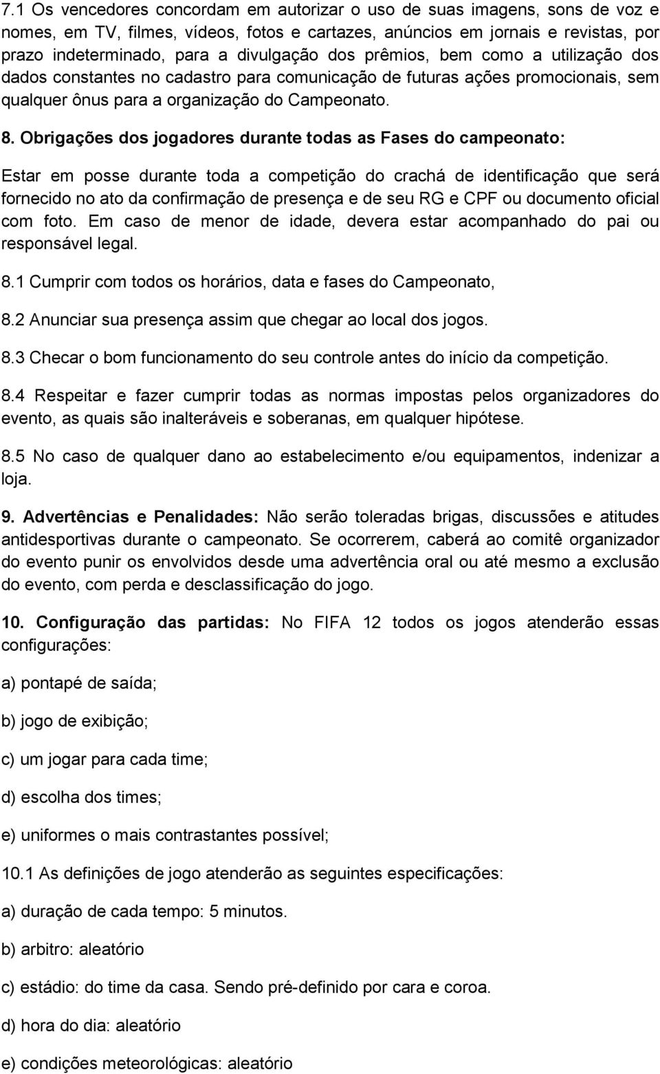 Obrigações dos jogadores durante todas as Fases do campeonato: Estar em posse durante toda a competição do crachá de identificação que será fornecido no ato da confirmação de presença e de seu RG e