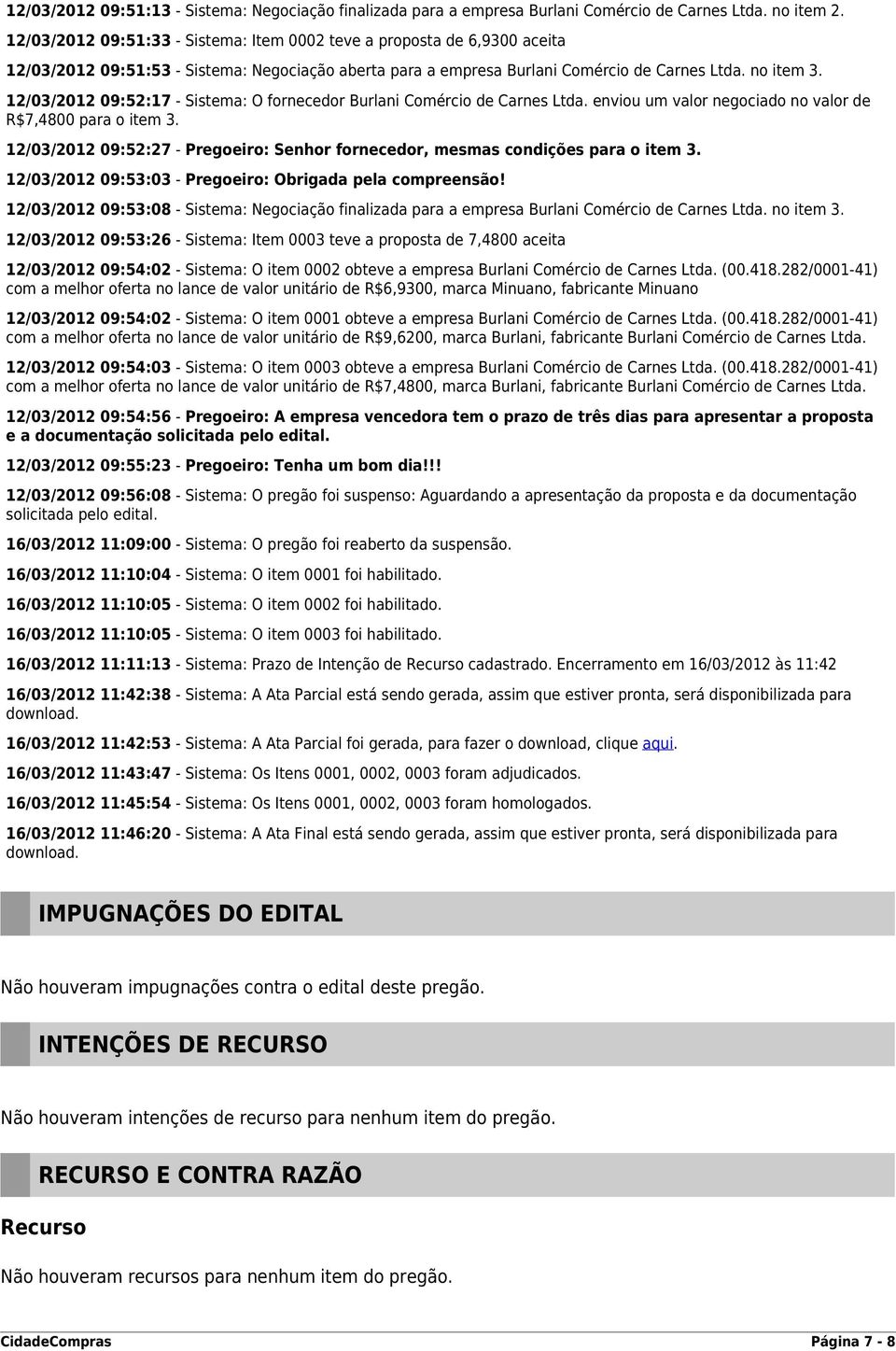 12/03/2012 09:52:17 - Sistema: O fornecedor Burlani Comércio de Carnes Ltda. enviou um valor negociado no valor de R$7,4800 para o item 3.