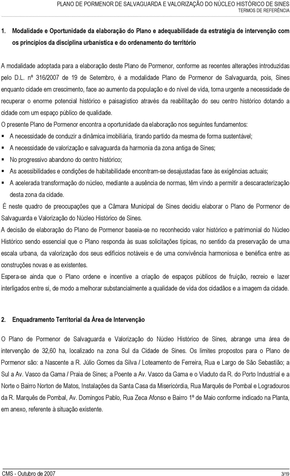 nº 316/2007 de 19 de Setembro, é a modalidade Plano de Pormenor de Salvaguarda, pois, Sines enquanto cidade em crescimento, face ao aumento da população e do nível de vida, torna urgente a