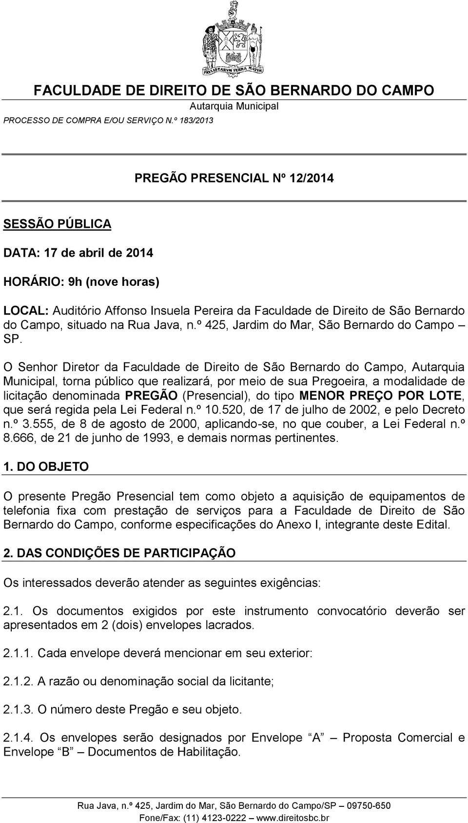 O Senhor Diretor da Faculdade de Direito de São Bernardo do Campo, Autarquia Municipal, torna público que realizará, por meio de sua Pregoeira, a modalidade de licitação denominada PREGÃO