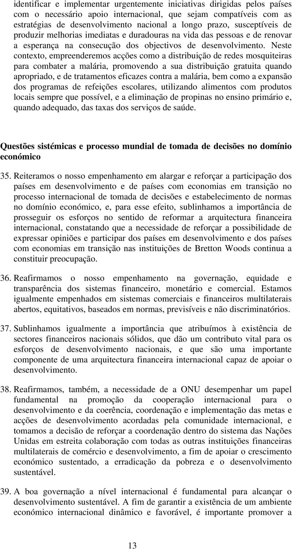 Neste contexto, empreenderemos acções como a distribuição de redes mosquiteiras para combater a malária, promovendo a sua distribuição gratuita quando apropriado, e de tratamentos eficazes contra a