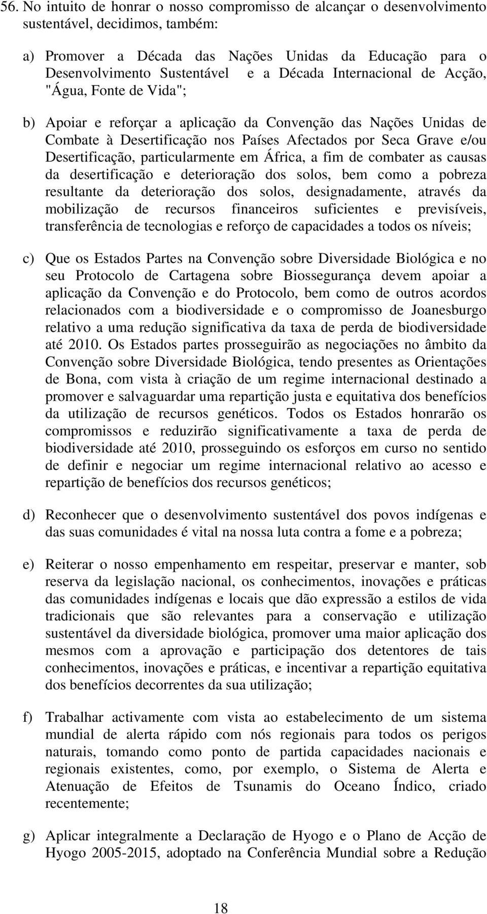 Desertificação, particularmente em África, a fim de combater as causas da desertificação e deterioração dos solos, bem como a pobreza resultante da deterioração dos solos, designadamente, através da