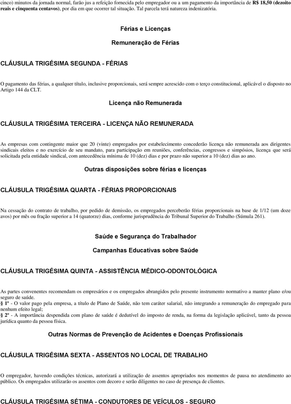 Férias e Licenças Remuneração de Férias CLÁUSULA TRIGÉSIMA SEGUNDA - FÉRIAS O pagamento das férias, a qualquer título, inclusive proporcionais, será sempre acrescido com o terço constitucional,