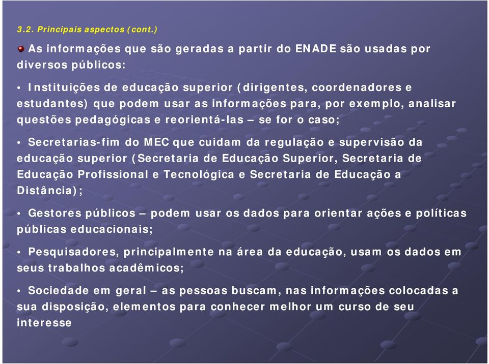 exemplo, analisar questões pedagógicas e reorientá-las se for o caso; Secretarias-fim do MEC que cuidam da regulação e supervisão da educação superior (Secretaria de Educação Superior, Secretaria de