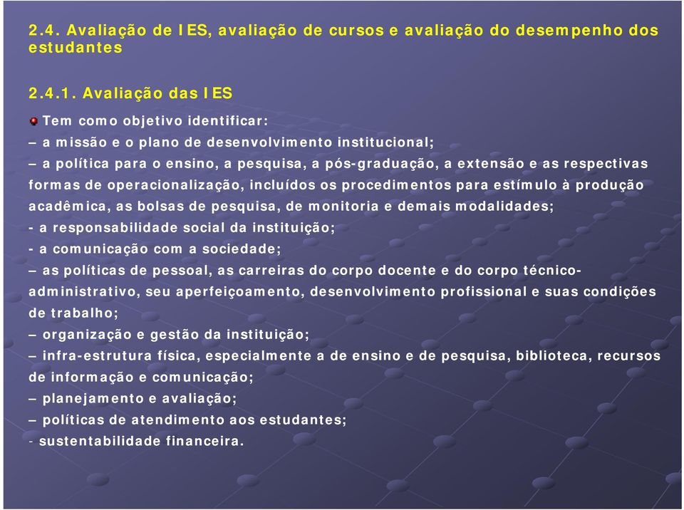 operacionalização, incluídos os procedimentos para estímulo à produção acadêmica, as bolsas de pesquisa, de monitoria e demais modalidades; - a responsabilidade social da instituição; - a comunicação