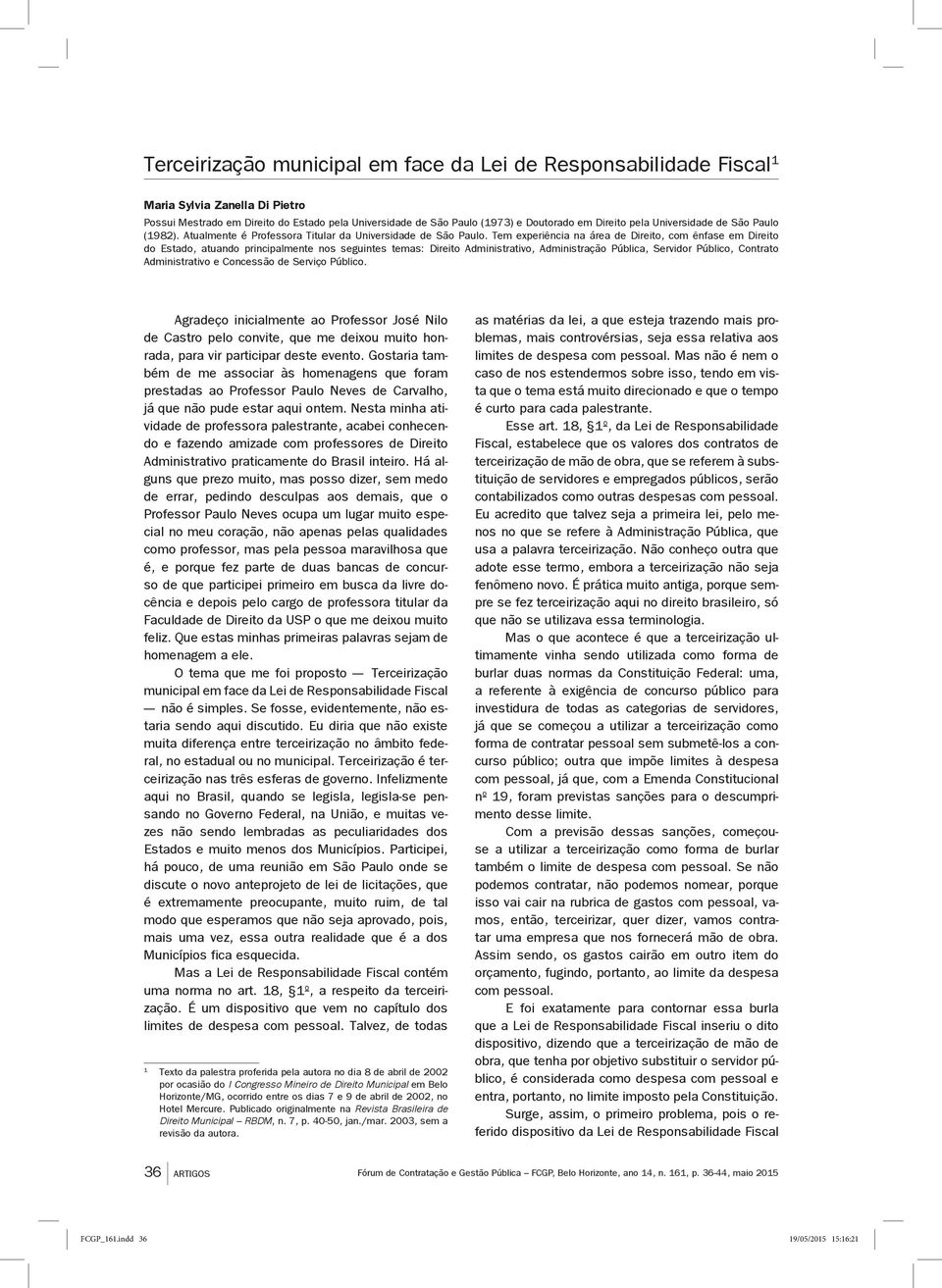 Tem experiência na área de Direito, com ênfase em Direito do Estado, atuando principalmente nos seguintes temas: Direito Administrativo, Administração Pública, Servidor Público, Contrato