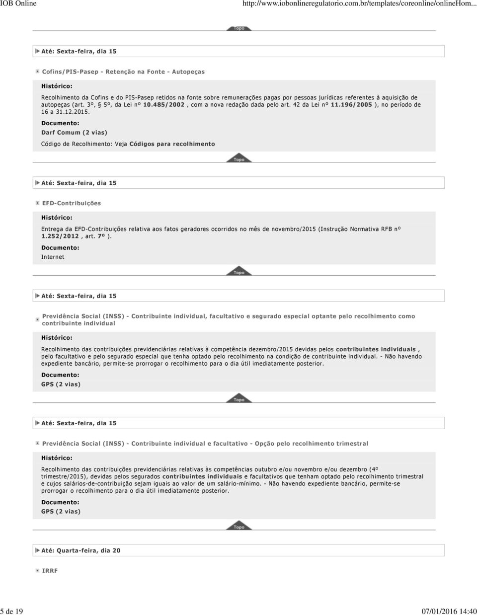 Até: Sexta-feira, dia 15 EFD-Contribuições Entrega da EFD-Contribuições relativa aos fatos geradores ocorridos no mês de novembro/2015 (Instrução Normativa RFB nº 1.252/2012, art. 7º ).