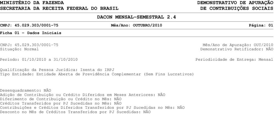 Retificador: NÃO Periodicidade de Entrega: Mensal ualificação da Pessoa Jurídica: Isenta do IRPJ ipo Entidade: Entidade Aberta de Previdência Complementar (Sem Fins Lucrativos)