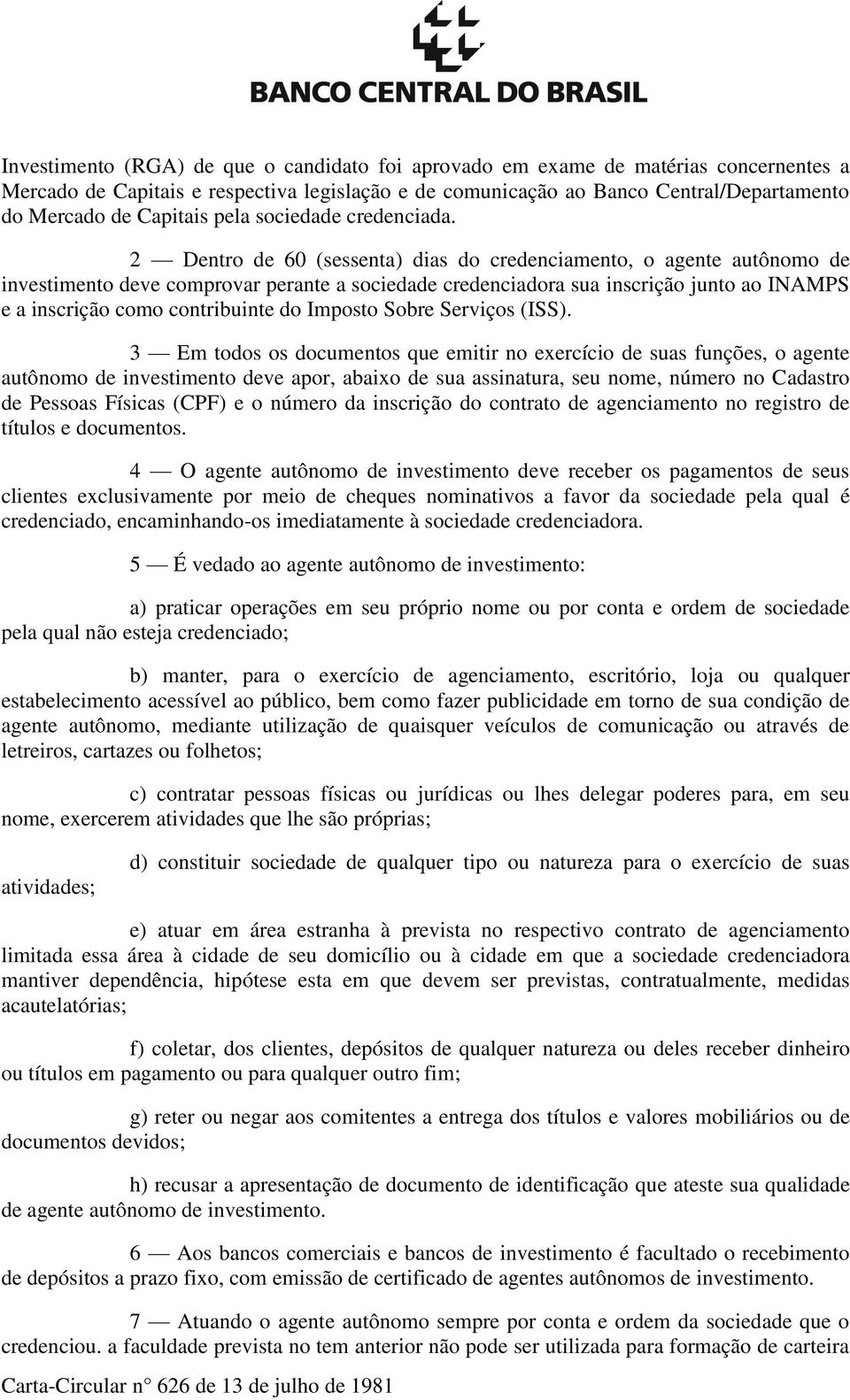 2 Dentro de 60 (sessenta) dias do credenciamento, o agente autônomo de investimento deve comprovar perante a sociedade credenciadora sua inscrição junto ao INAMPS e a inscrição como contribuinte do