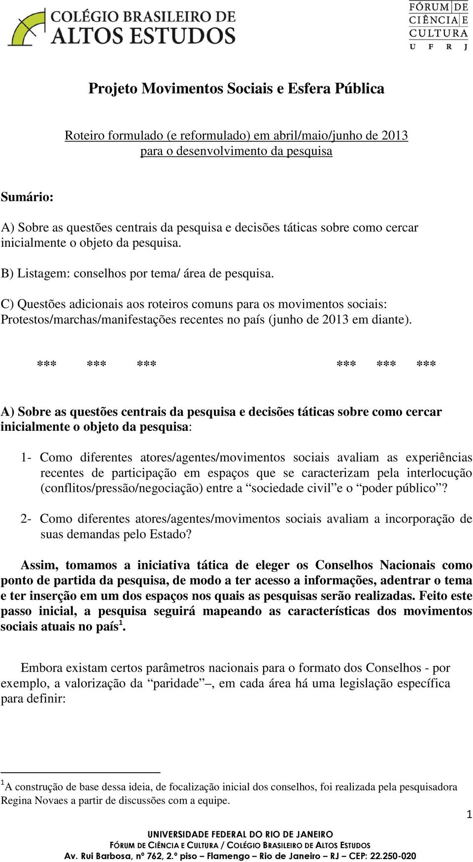 C) Questões adicionais aos roteiros comuns para os movimentos sociais: Protestos/marchas/manifestações recentes no país (junho de 2013 em diante).