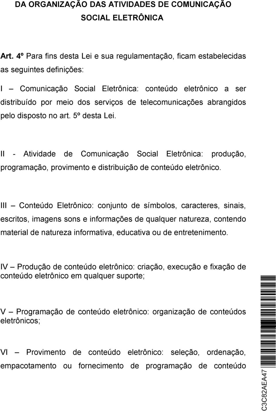 telecomunicações abrangidos pelo disposto no art. 5º desta Lei. II - Atividade de Comunicação Social Eletrônica: produção, programação, provimento e distribuição de conteúdo eletrônico.