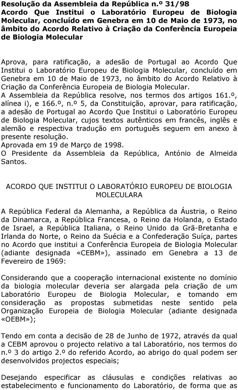 Molecular Aprova, para ratificação, a adesão de Portugal ao Acordo Que Institui o Laboratório Europeu de Biologia Molecular, concluído em Genebra em 10 de Maio de 1973, no âmbito do Acordo Relativo à