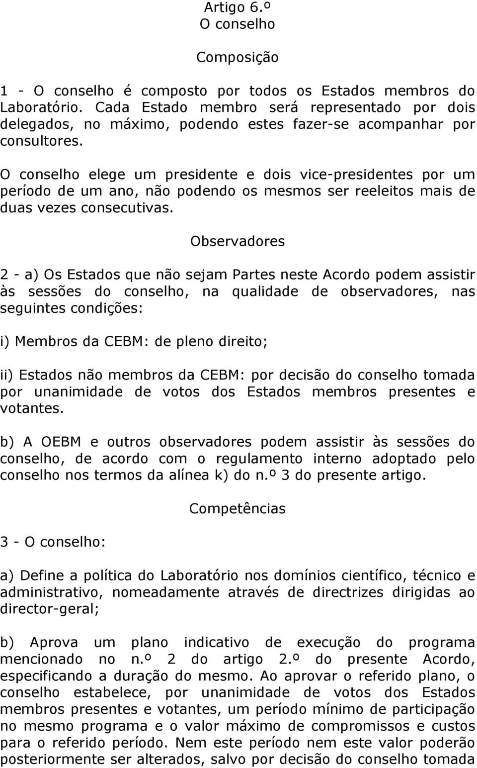 O conselho elege um presidente e dois vice-presidentes por um período de um ano, não podendo os mesmos ser reeleitos mais de duas vezes consecutivas.