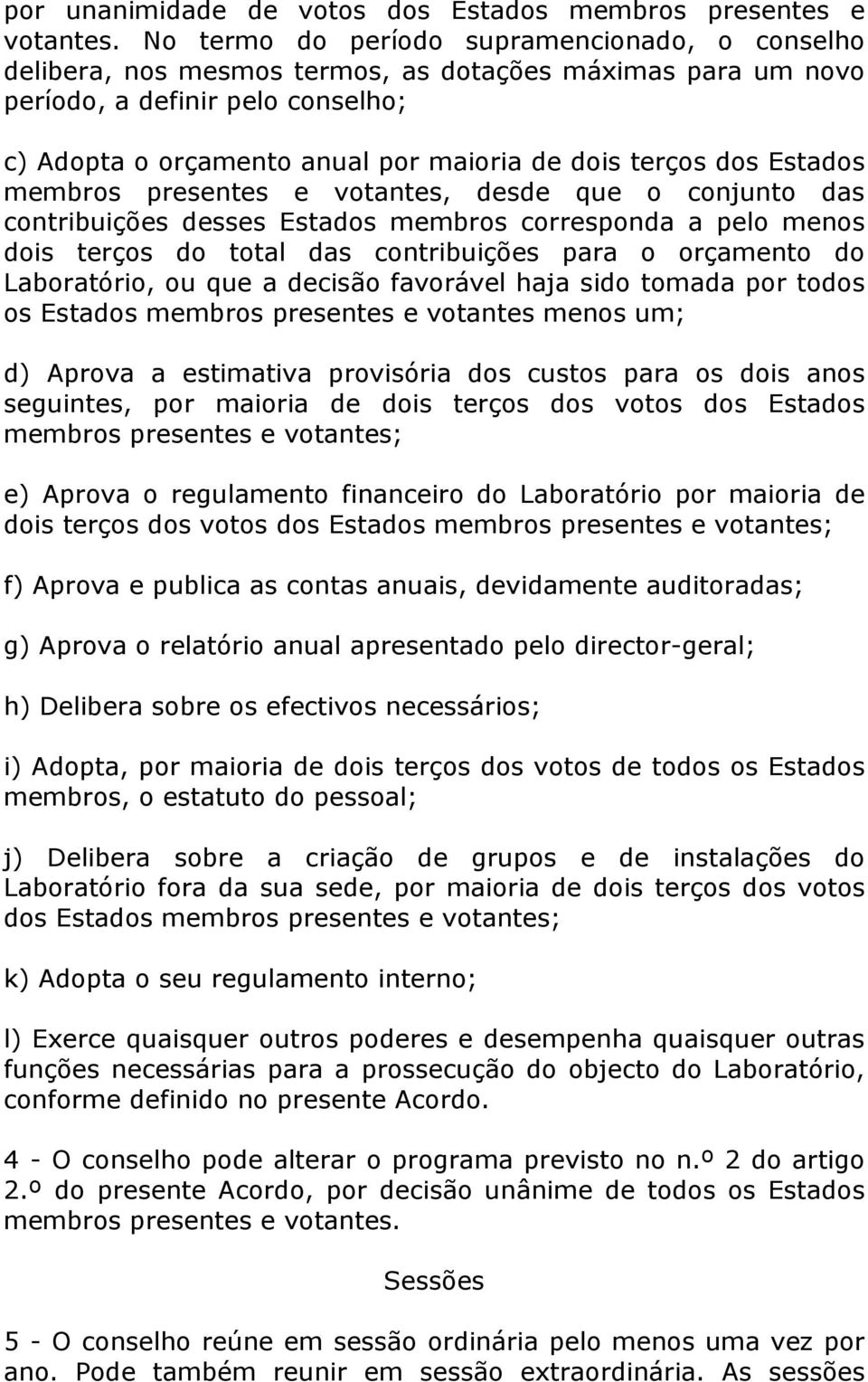 dos Estados membros presentes e votantes, desde que o conjunto das contribuições desses Estados membros corresponda a pelo menos dois terços do total das contribuições para o orçamento do