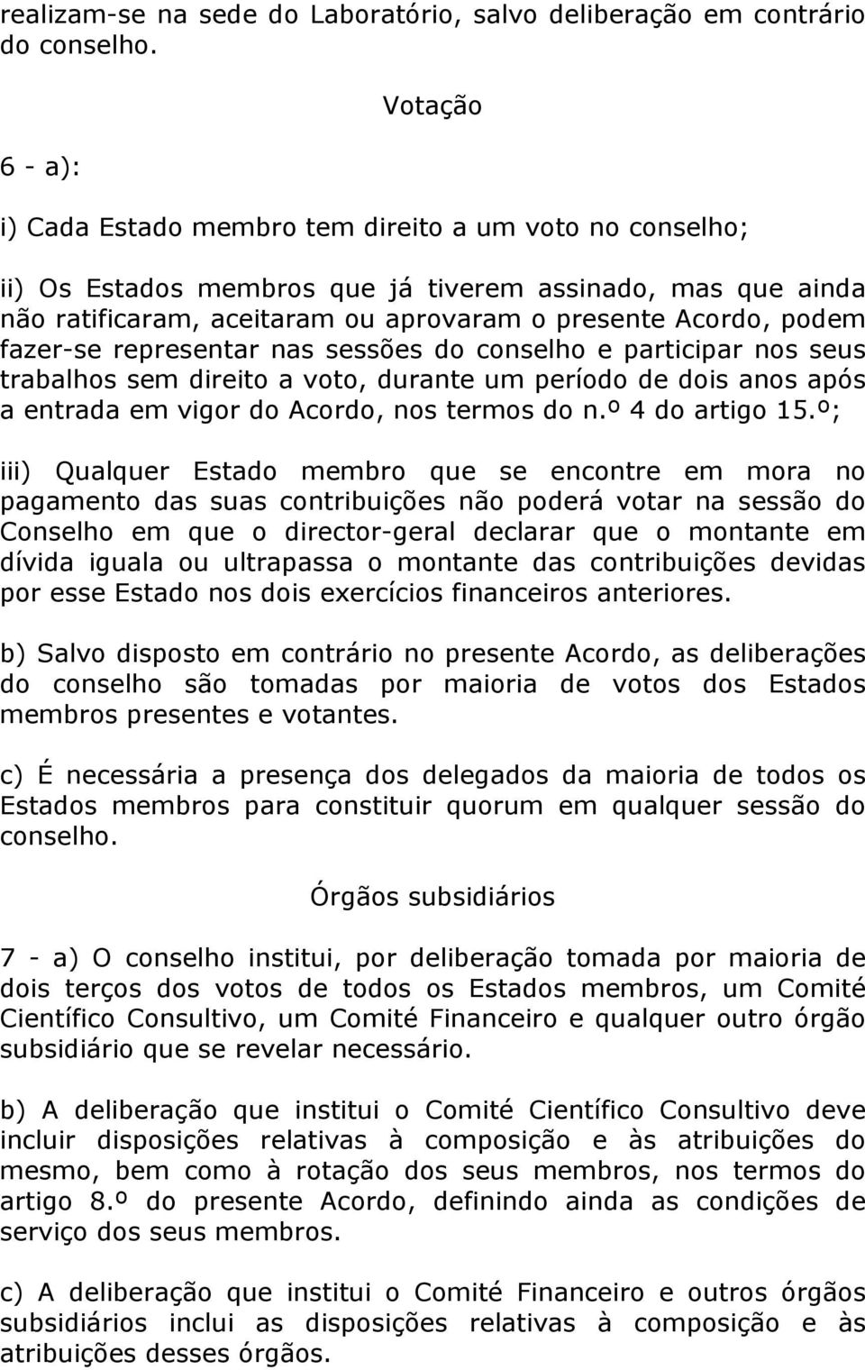 fazer-se representar nas sessões do conselho e participar nos seus trabalhos sem direito a voto, durante um período de dois anos após a entrada em vigor do Acordo, nos termos do n.º 4 do artigo 15.