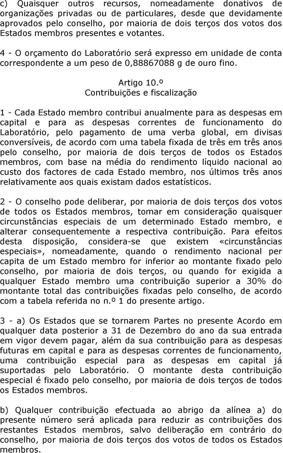 º Contribuições e fiscalização 1 - Cada Estado membro contribui anualmente para as despesas em capital e para as despesas correntes de funcionamento do Laboratório, pelo pagamento de uma verba