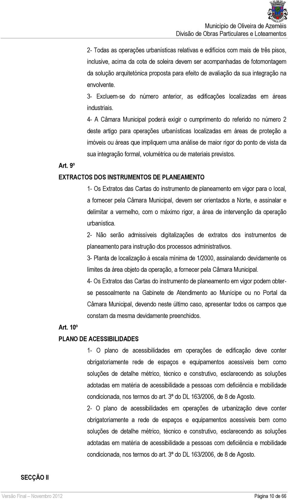 4- A Câmara Municipal poderá exigir o cumprimento do referido no número 2 deste artigo para operações urbanísticas localizadas em áreas de proteção a imóveis ou áreas que impliquem uma análise de