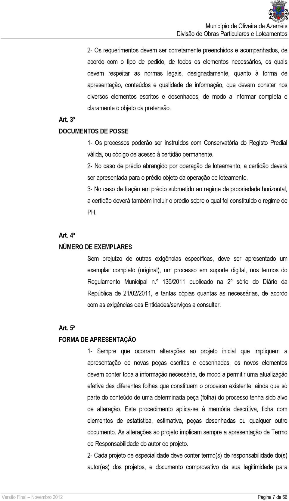 completa e claramente o objeto da pretensão. DOCUMENTOS DE POSSE 1- Os processos poderão ser instruídos com Conservatória do Registo Predial válida, ou código de acesso à certidão permanente.