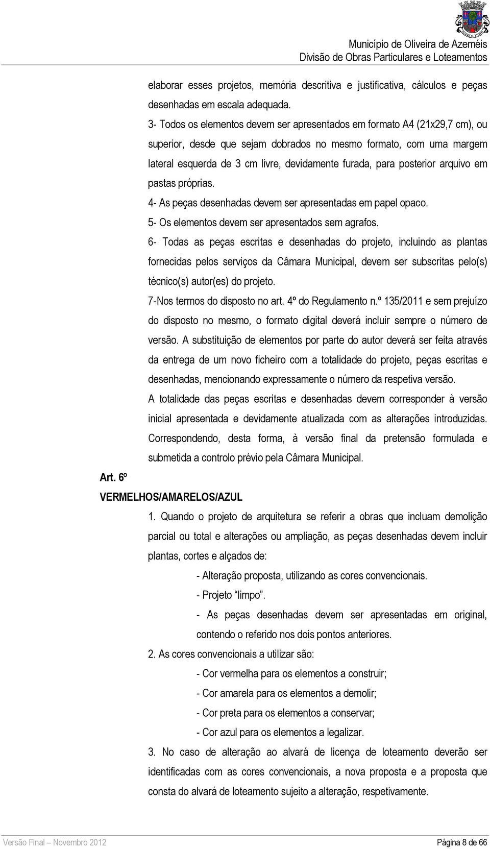 para posterior arquivo em pastas próprias. 4- As peças desenhadas devem ser apresentadas em papel opaco. 5- Os elementos devem ser apresentados sem agrafos.