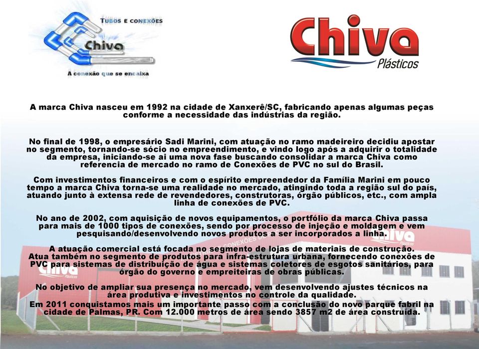 iniciando-se ai uma nova fase buscando consolidar a marca Chiva como referencia de mercado no ramo de Conexões de PVC no sul do Brasil.