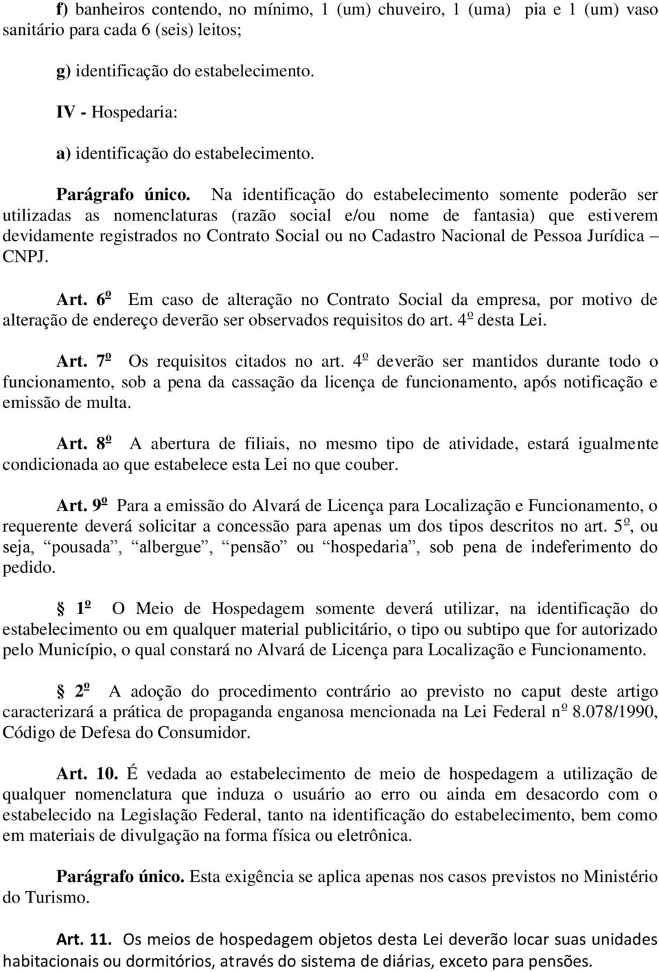 Na identificação do estabelecimento somente poderão ser utilizadas as nomenclaturas (razão social e/ou nome de fantasia) que estiverem devidamente registrados no Contrato Social ou no Cadastro