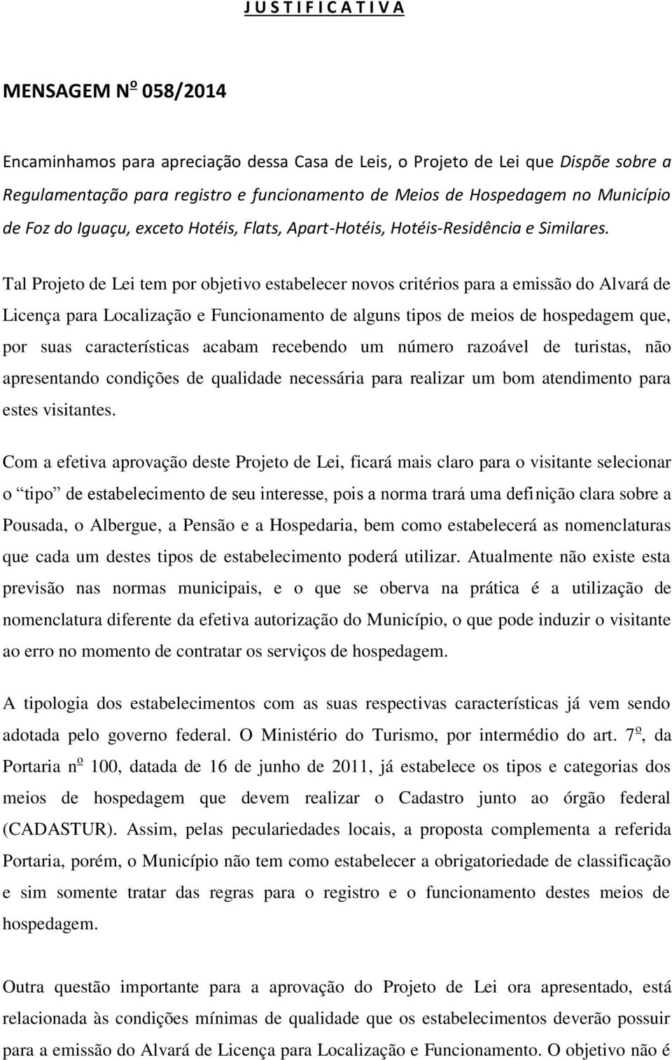 Tal Projeto de Lei tem por objetivo estabelecer novos critérios para a emissão do Alvará de Licença para Localização e Funcionamento de alguns tipos de meios de hospedagem que, por suas