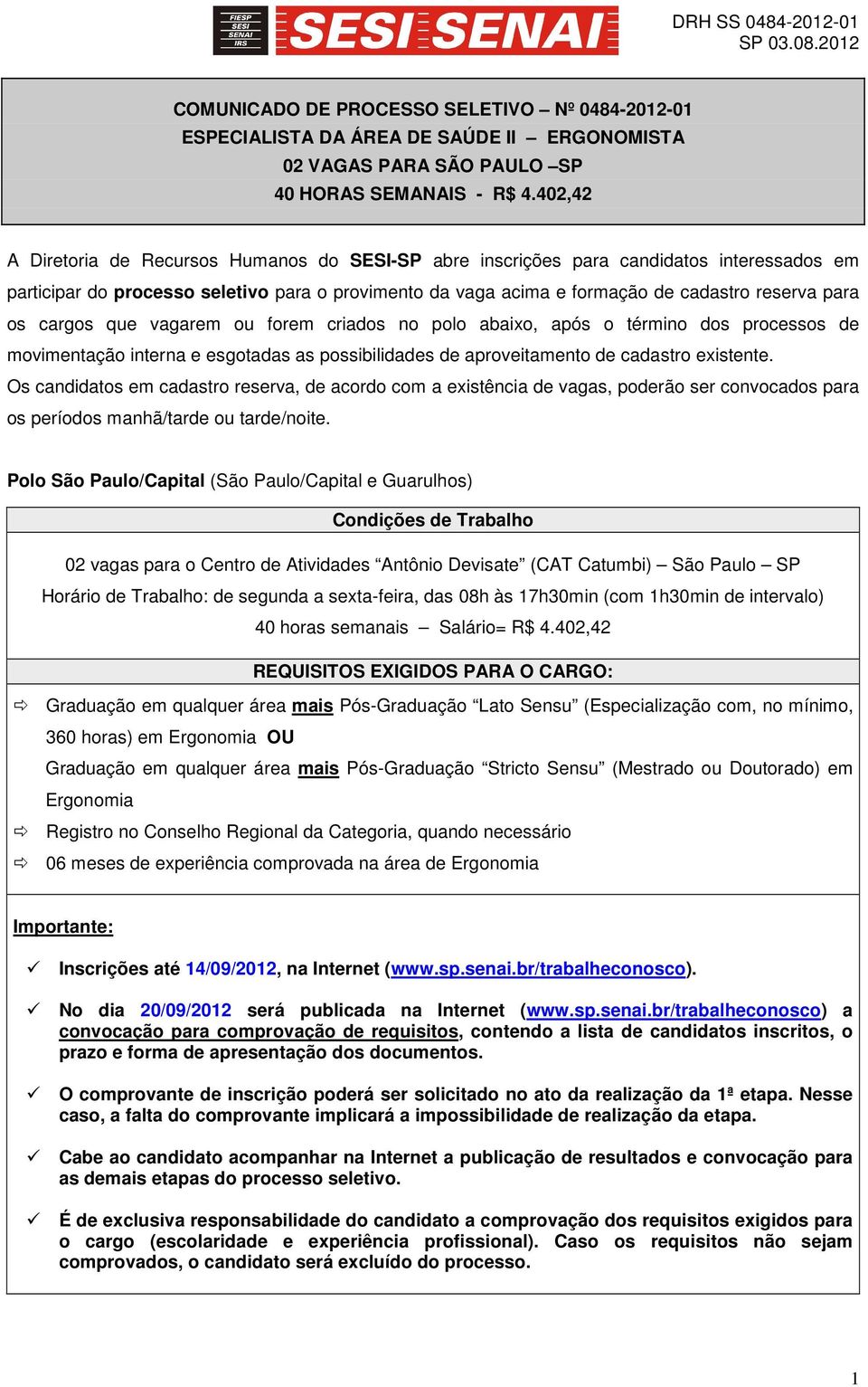 os cargos que vagarem ou forem criados no polo abaixo, após o término dos processos de movimentação interna e esgotadas as possibilidades de aproveitamento de cadastro existente.