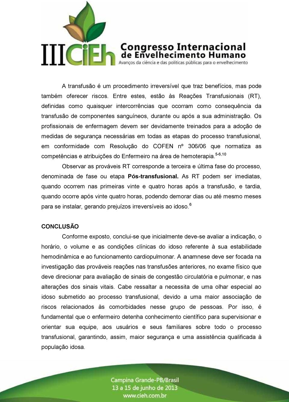 Os profissionais de enfermagem devem ser devidamente treinados para a adoção de medidas de segurança necessárias em todas as etapas do processo transfusional, em conformidade com Resolução do COFEN