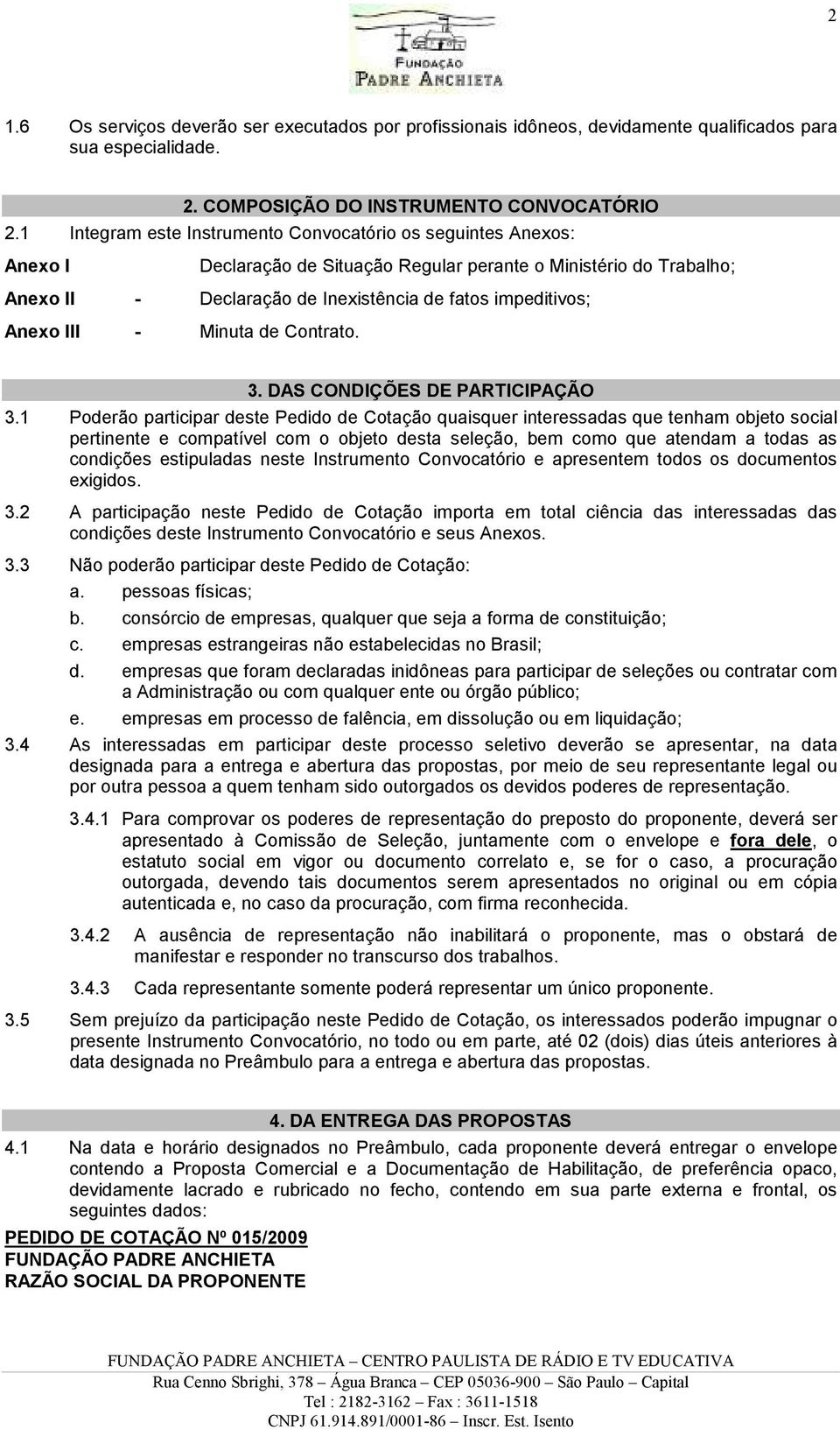 Anexo III - Minuta de Contrato. 3. DAS CONDIÇÕES DE PARTICIPAÇÃO 3.