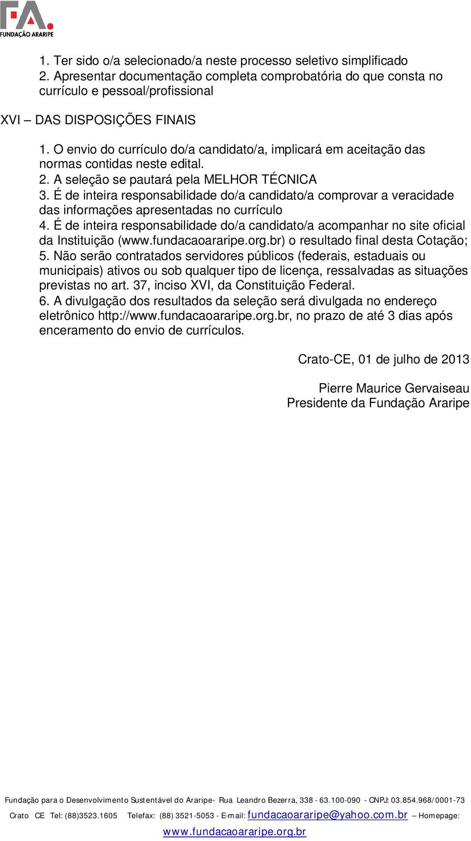 É de inteira responsabilidade do/a candidato/a comprovar a veracidade das informações apresentadas no currículo 4.