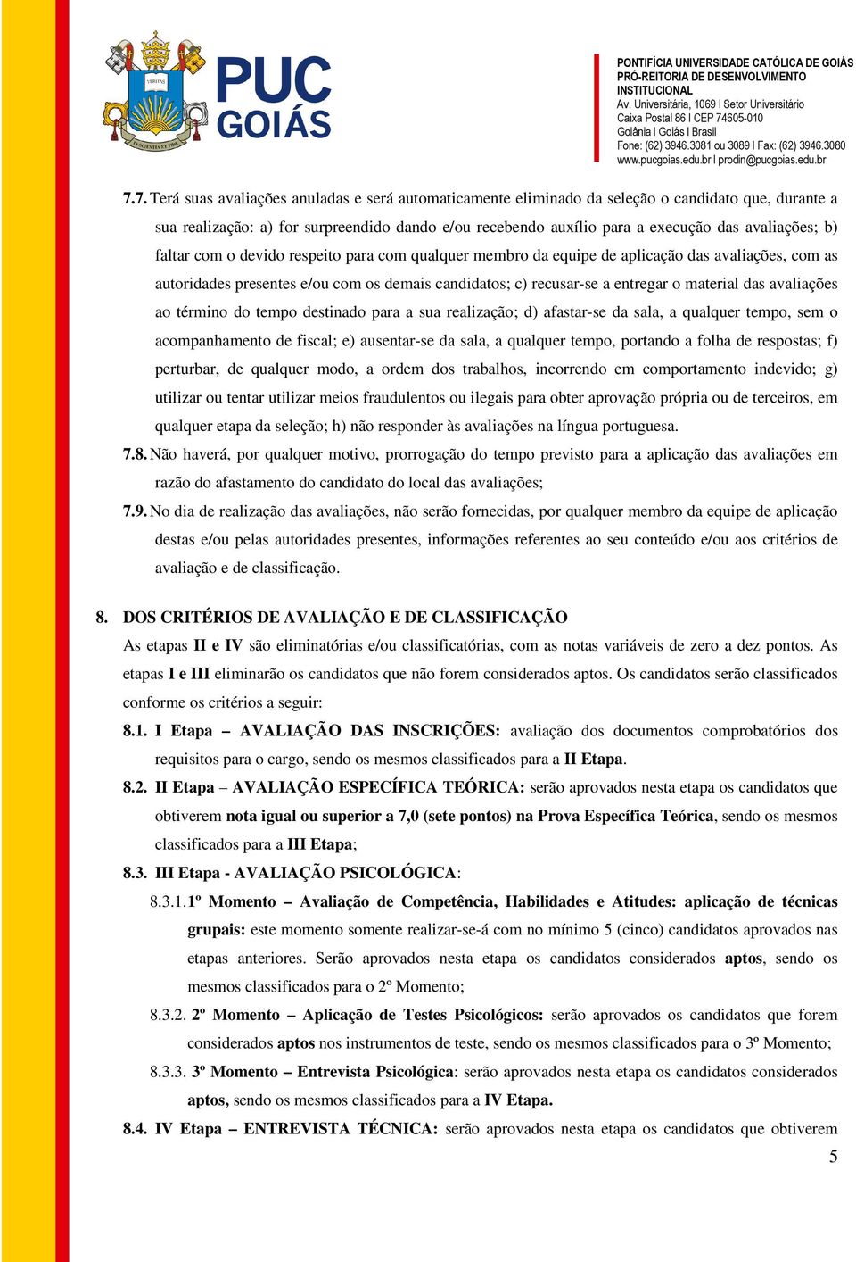 material das avaliações ao término do tempo destinado para a sua realização; d) afastar-se da sala, a qualquer tempo, sem o acompanhamento de fiscal; e) ausentar-se da sala, a qualquer tempo,