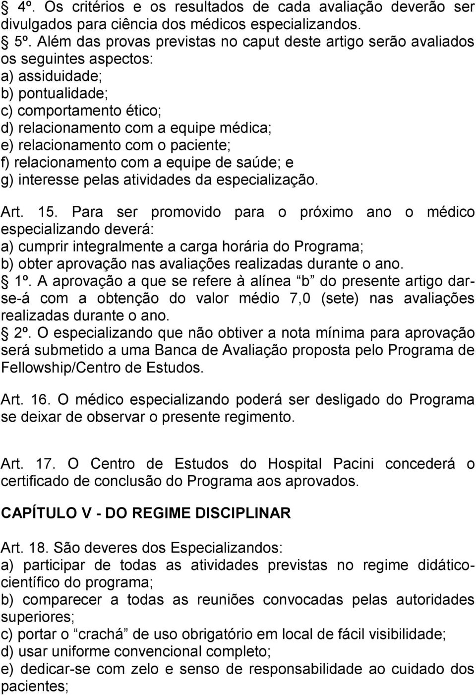 relacionamento com o paciente; f) relacionamento com a equipe de saúde; e g) interesse pelas atividades da especialização. Art. 15.