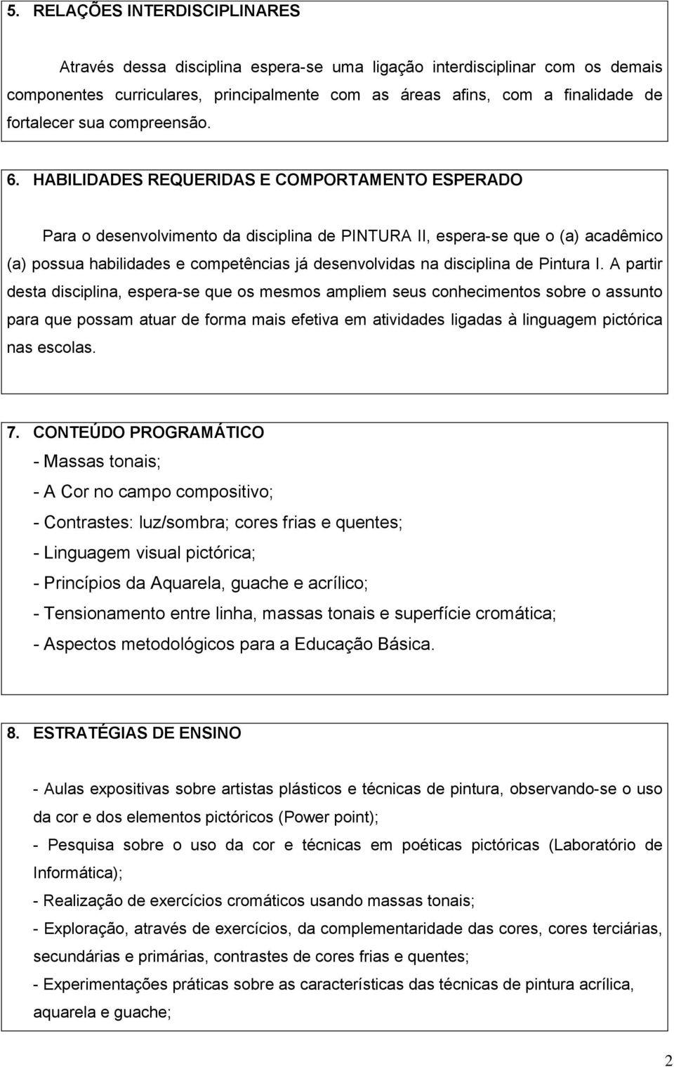 HABILIDADES REQUERIDAS E COMPORTAMENTO ESPERADO Para o desenvolvimento da disciplina de PINTURA II, espera-se que o (a) acadêmico (a) possua habilidades e competências já desenvolvidas na disciplina