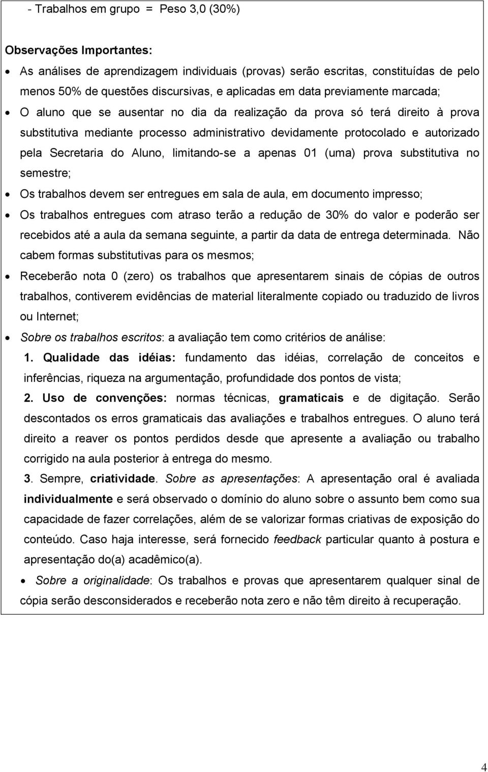 Secretaria do Aluno, limitando-se a apenas 01 (uma) prova substitutiva no semestre; Os trabalhos devem ser entregues em sala de aula, em documento impresso; Os trabalhos entregues com atraso terão a