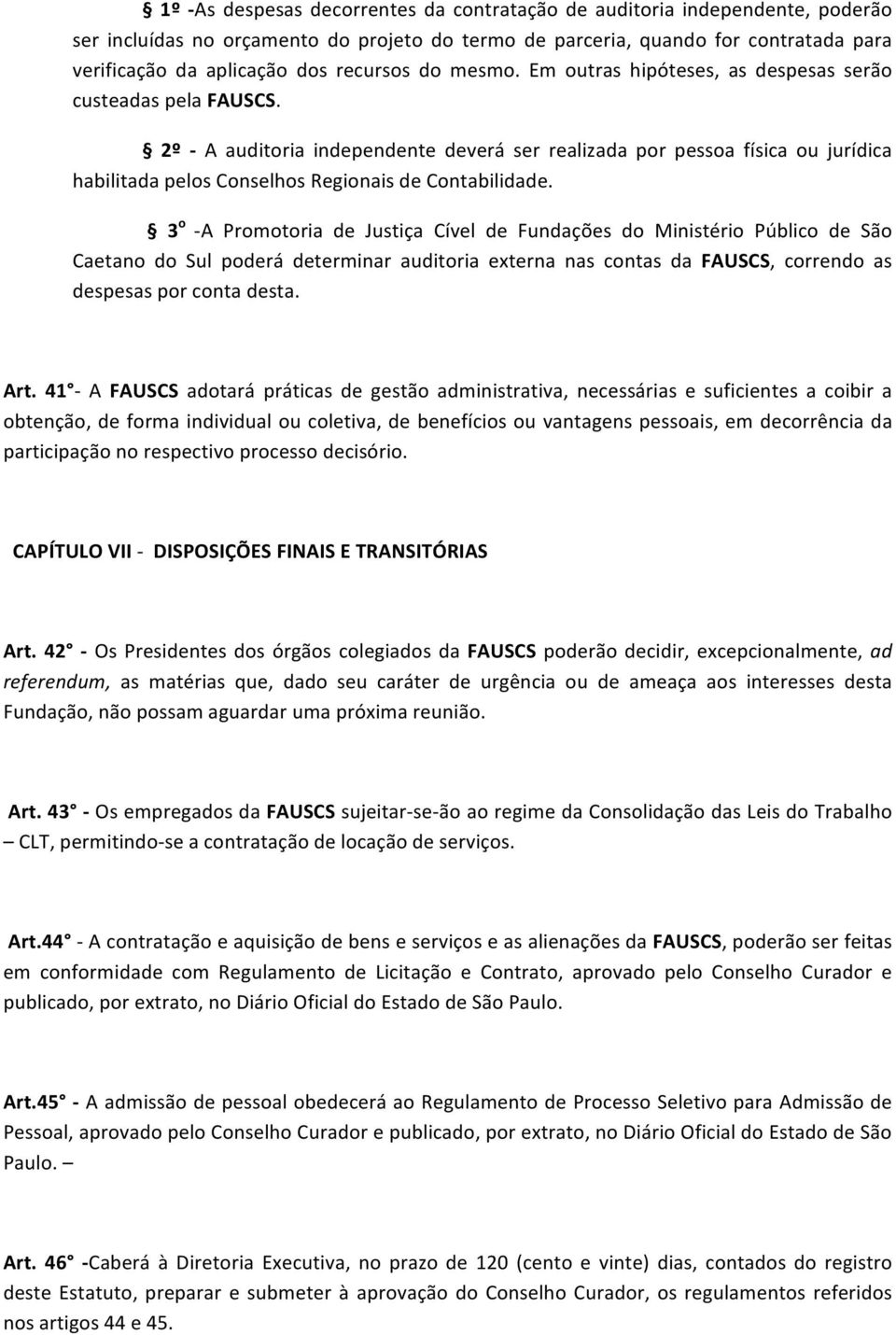 2º - A auditoria independente deverá ser realizada por pessoa física ou jurídica habilitada pelos Conselhos Regionais de Contabilidade.