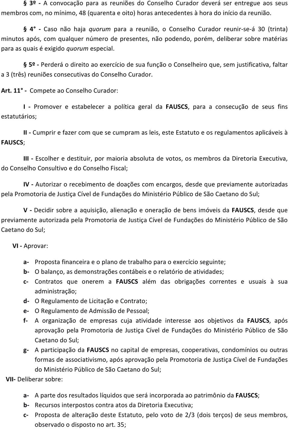 exigido quorum especial. 5º - Perderá o direito ao exercício de sua função o Conselheiro que, sem justificativa, faltar a 3 (três) reuniões consecutivas do Conselho Curador. Art.