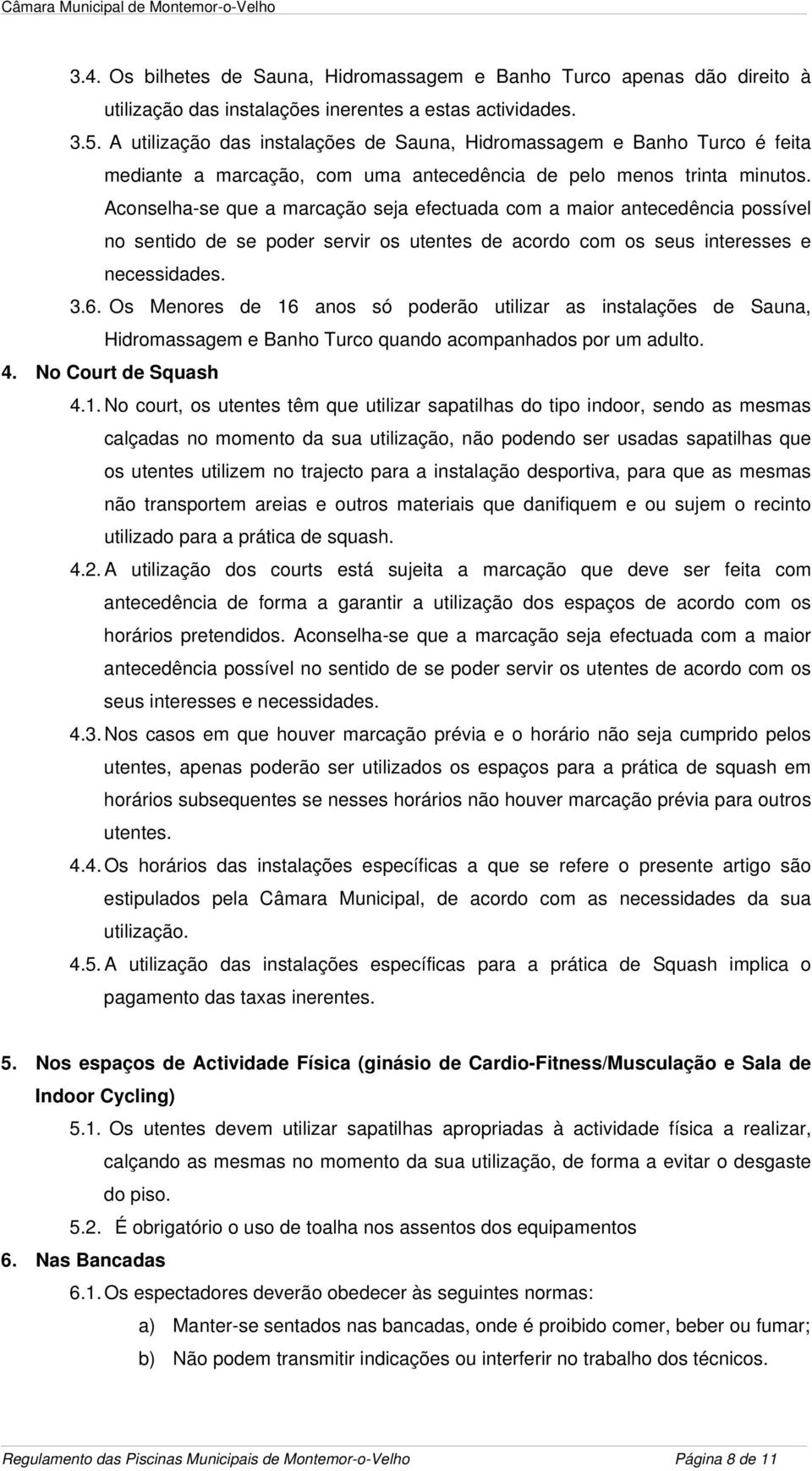 Aconselha-se que a marcação seja efectuada com a maior antecedência possível no sentido de se poder servir os utentes de acordo com os seus interesses e necessidades. 3.6.